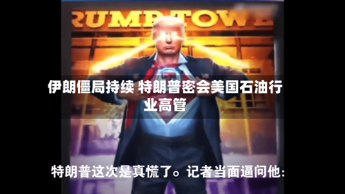 伊朗僵局持续 特朗普密会美国石油行业高管