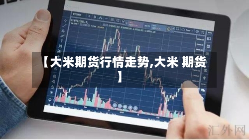 【大米期货行情走势,大米 期货】