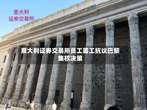 意大利证券交易所员工罢工抗议巴黎集权决策