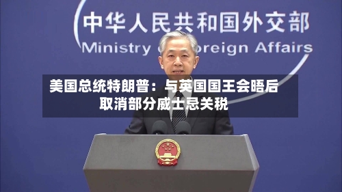 美国总统特朗普:与英国国王会晤后取消部分威士忌关税-第2张图片