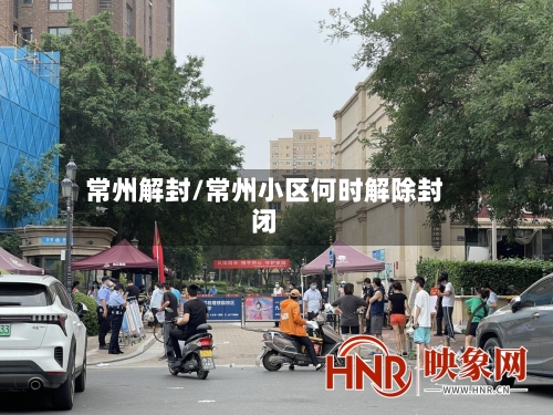 常州解封/常州小区何时解除封闭