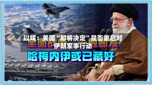 以媒：美国“即将决定”是否重启对伊朗军事行动