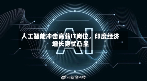 人工智能冲击高薪IT岗位，印度经济增长隐忧凸显