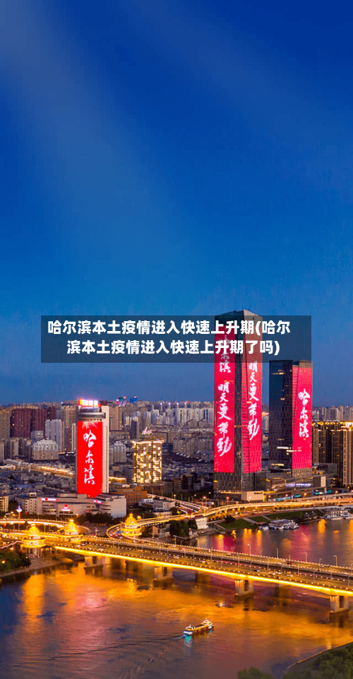 哈尔滨本土疫情进入快速上升期(哈尔滨本土疫情进入快速上升期了吗)-第3张图片