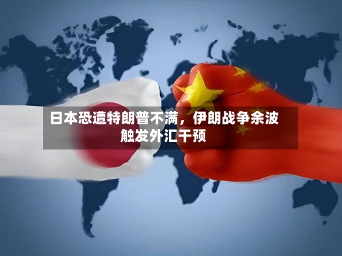 日本恐遭特朗普不满，伊朗战争余波触发外汇干预-第2张图片