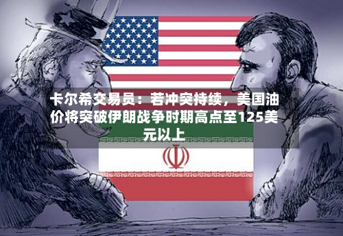 卡尔希交易员：若冲突持续，美国油价将突破伊朗战争时期高点至125美元以上