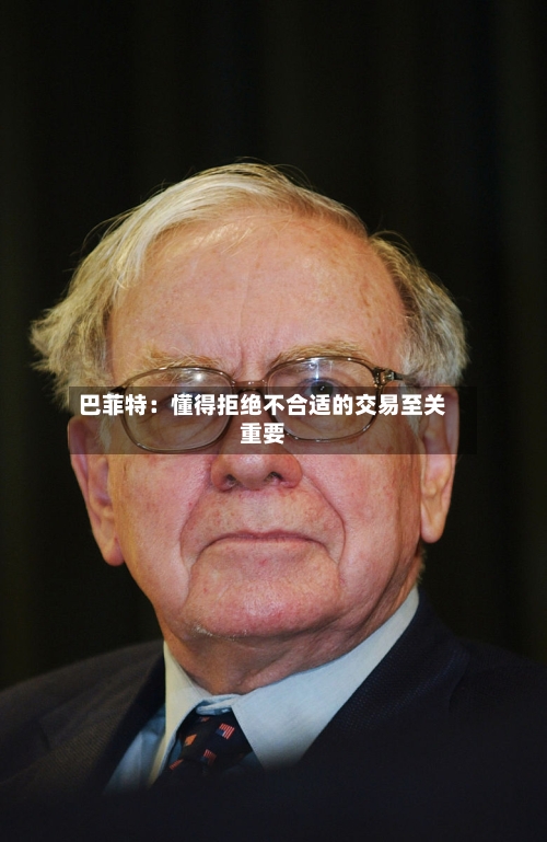 巴菲特：懂得拒绝不合适的交易至关重要