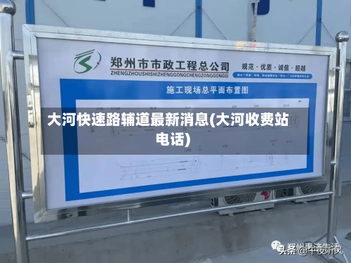 大河快速路辅道最新消息(大河收费站电话)-第3张图片