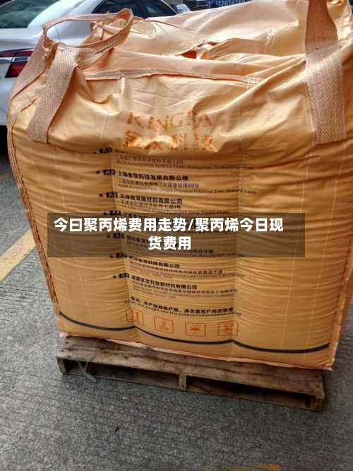 今曰聚丙烯费用走势/聚丙烯今日现货费用