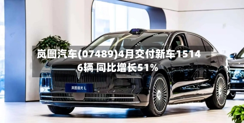 岚图汽车(07489)4月交付新车15146辆 同比增长51%-第2张图片