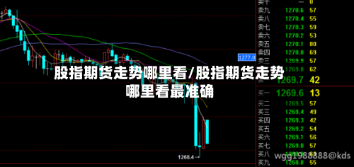 股指期货走势哪里看/股指期货走势哪里看最准确-第3张图片