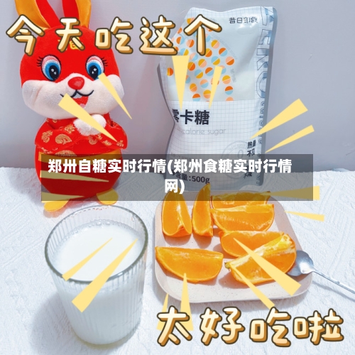郑卅自糖实时行情(郑州食糖实时行情网)-第2张图片