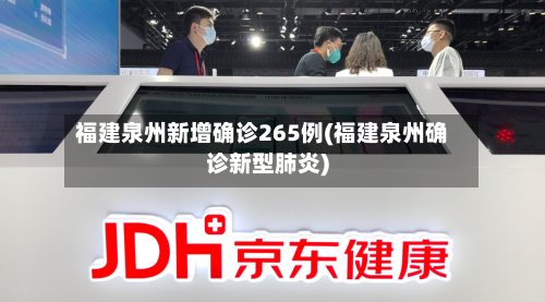 福建泉州新增确诊265例(福建泉州确诊新型肺炎)-第3张图片