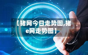 【猪网今日走势图,猪e网走势图】