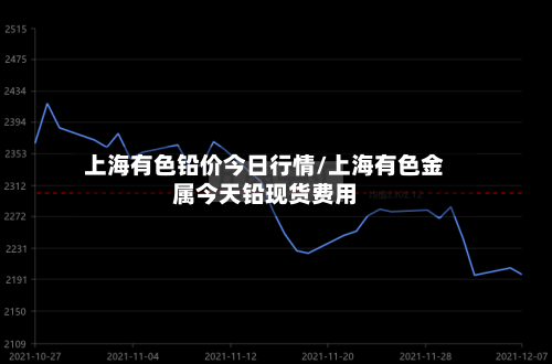 上海有色铅价今日行情/上海有色金属今天铅现货费用