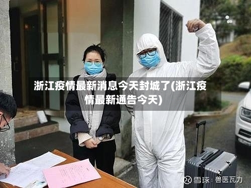 浙江疫情最新消息今天封城了(浙江疫情最新通告今天)-第2张图片