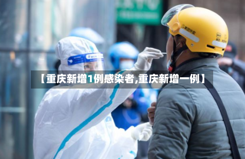 【重庆新增1例感染者,重庆新增一例】-第2张图片