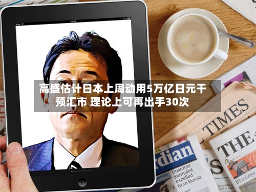 高盛估计日本上周动用5万亿日元干预汇市 理论上可再出手30次-第2张图片