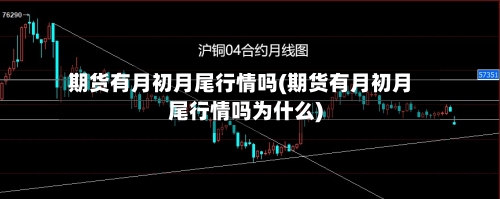 期货有月初月尾行情吗(期货有月初月尾行情吗为什么)