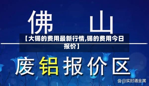 【大锡的费用最新行情,锡的费用今日报价】