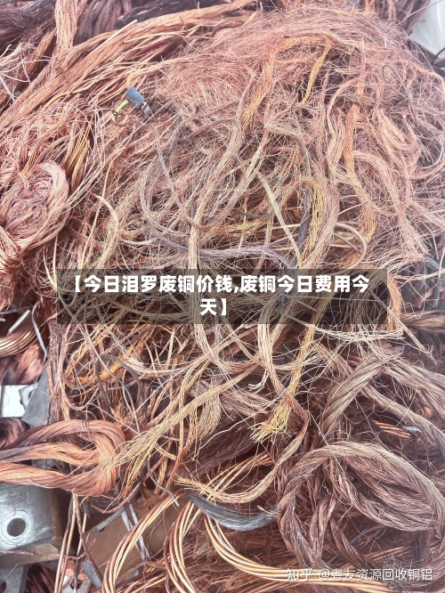 【今日泪罗废铜价钱,废铜今日费用今天】-第2张图片