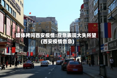 媒体拷问西安疫情:应急表现大失所望(西安疫情告急)