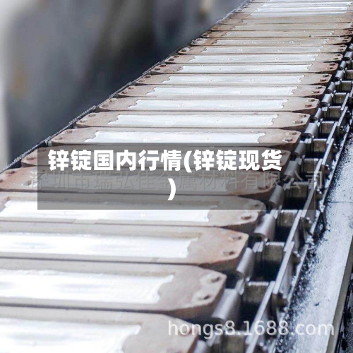 锌锭国内行情(锌锭现货)