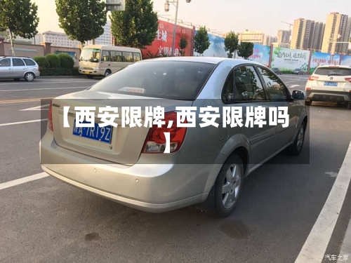 【西安限牌,西安限牌吗】-第2张图片