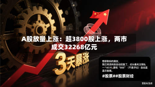 A股放量上涨：超3800股上涨，两市成交32268亿元-第2张图片