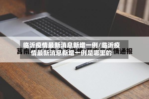 临沂疫情最新消息新增一例/临沂疫情最新消息新增一例是哪里的-第2张图片