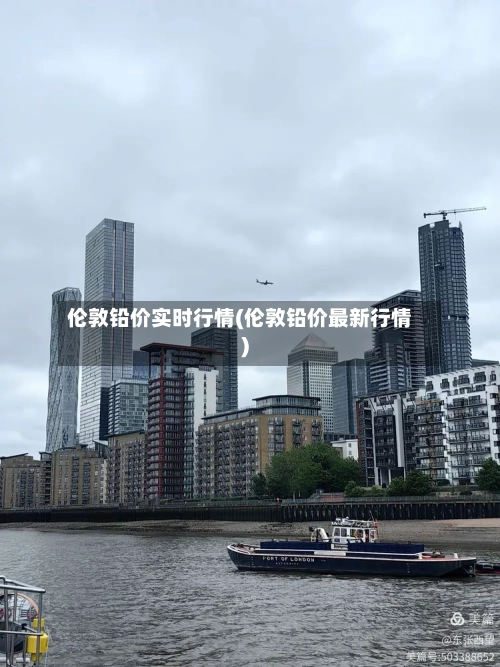 伦敦铅价实时行情(伦敦铅价最新行情)