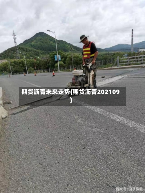 期货沥青未来走势(期货沥青202109)