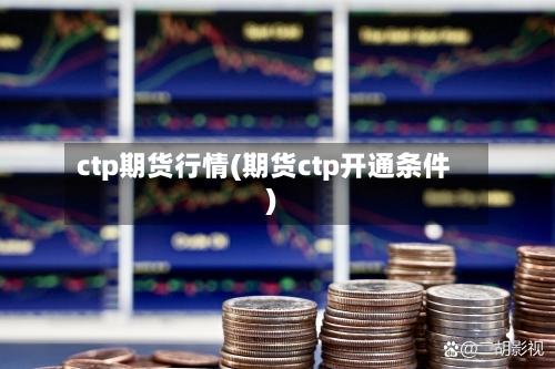 ctp期货行情(期货ctp开通条件)-第2张图片