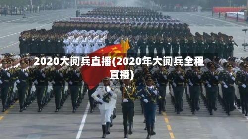 2020大阅兵直播(2020年大阅兵全程直播)