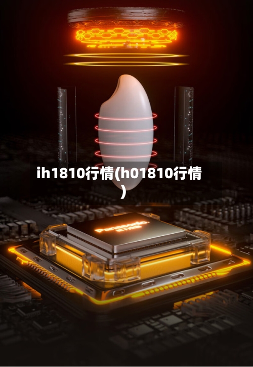 ih1810行情(h01810行情)-第2张图片