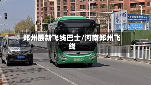 郑州最新飞线巴士/河南郑州飞线-第2张图片