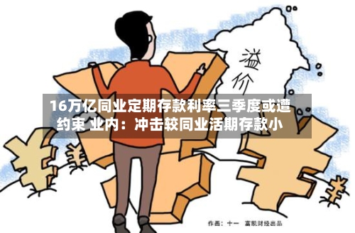 16万亿同业定期存款利率三季度或遭约束 业内：冲击较同业活期存款小