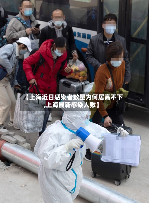 【上海近日感染者数量为何居高不下,上海最新感染人数】