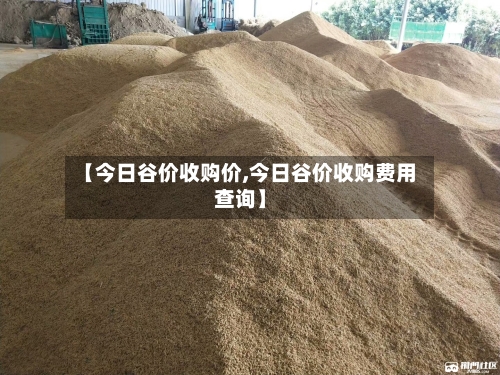 【今日谷价收购价,今日谷价收购费用查询】-第2张图片