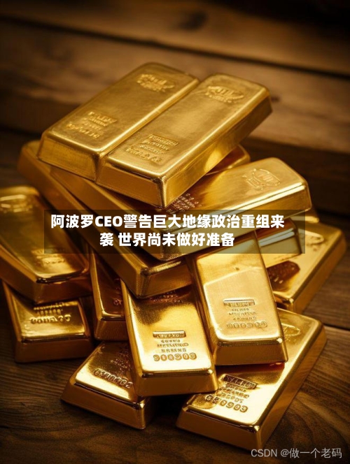 阿波罗CEO警告巨大地缘政治重组来袭 世界尚未做好准备