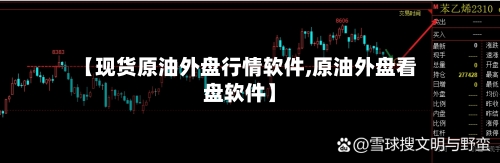 【现货原油外盘行情软件,原油外盘看盘软件】-第3张图片