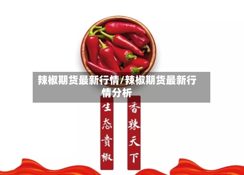 辣椒期货最新行情/辣椒期货最新行情分析