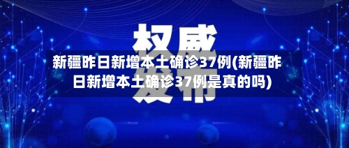 新疆昨日新增本土确诊37例(新疆昨日新增本土确诊37例是真的吗)-第3张图片