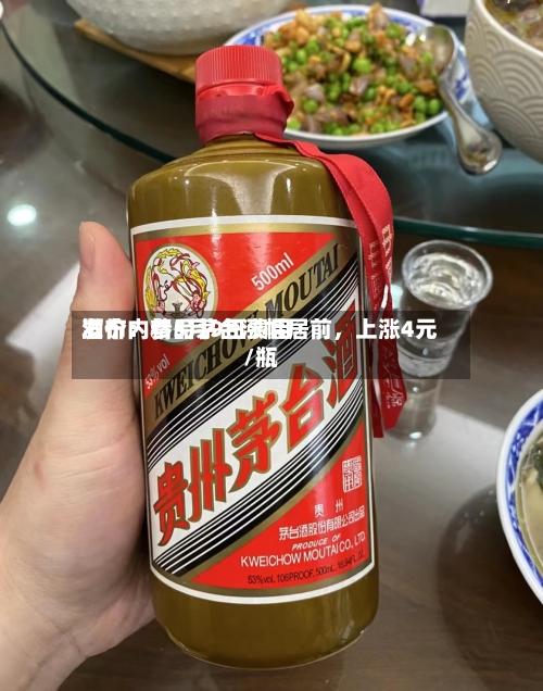 酒价内参5月9日费用发布：精品茅台涨幅居前，上涨4元/瓶-第2张图片