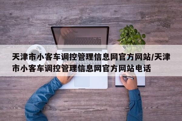 天津市小客车调控管理信息网官方网站/天津市小客车调控管理信息网官方网站电话