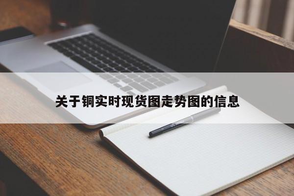 关于铜实时现货图走势图的信息