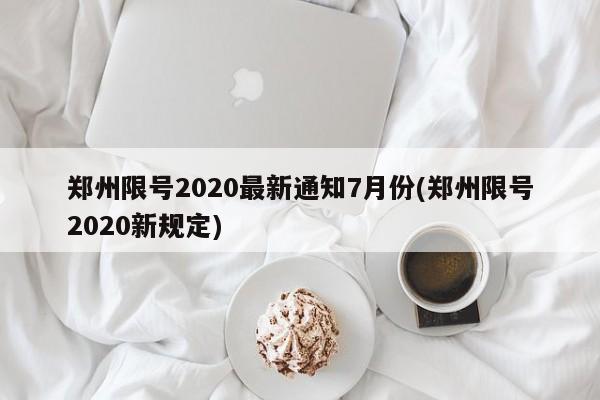 郑州限号2020最新通知7月份(郑州限号2020新规定)
