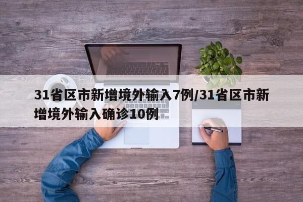 31省区市新增境外输入7例/31省区市新增境外输入确诊10例