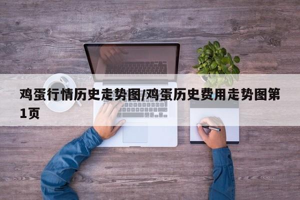 鸡蛋行情历史走势图/鸡蛋历史费用走势图第1页