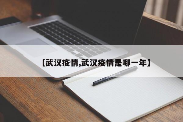 【武汉疫情,武汉疫情是哪一年】